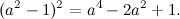 \[ (a^2-1)^2 = a^4-2a^2+1. \]