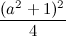 \[ \frac{(a^2+1)^2}{4} \]
