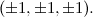 $(\pm {1}, \pm {1}, \pm {1}).$