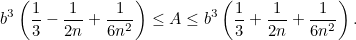 \[  b^3 \left(\frac{1}{3}-\frac{1}{2n}+\frac{1}{6n^2} \right)\leq A \leq b^3 \left(\frac{1}{3}+\frac{1}{2n}+\frac{1}{6n^2} \right).  \]