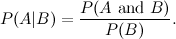 \begin{equation} P(A|B)= \frac{P(A \mbox{ and }B)}{P(B)}. \end{equation}