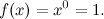 \[  f(x)=x^0=1.  \]
