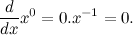 \[  \frac{d}{dx} x^0 = 0.x^{-1} = 0.  \]