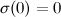 $\sigma (0)=0$