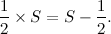 \[  \frac{1}{2} \times S = S - \frac{1}{2}.  \]