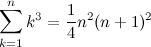 \[  \sum _{k=1}^ n k^3 = \frac{1}{4}n^2(n+1)^2 \]