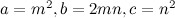 $a = m^2, b = 2mn, c= n^2$