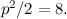 $p^2/2=8.$