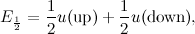 \[ E_{\frac{1}{2}}=\frac{1}{2}u(\mbox{up})+\frac{1}{2}u(\mbox{down}), \]