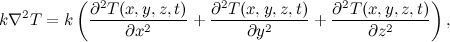 \[ k \nabla ^2 T= k \left( \frac{\partial ^2 T(x,y,z,t)}{\partial x^2} + \frac{\partial ^2 T(x,y,z,t)}{\partial y^2}+\frac{\partial ^2 T(x,y,z,t)}{\partial z^2}\right), \]