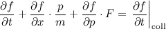 \[ \frac{\partial f}{\partial t} + \frac{\partial f}{\partial x} \cdot \frac{p}{m} + \frac{\partial f}{\partial p} \cdot F = \left. \frac{\partial f}{\partial t} \right|_{\mathrm{coll}} \]
