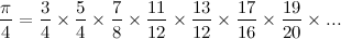 \[ \frac{\pi }{4}=\frac{3}{4} \times \frac{5}{4} \times \frac{7}{8} \times \frac{11}{12} \times \frac{13}{12} \times \frac{17}{16} \times \frac{19}{20} \times ... \]
