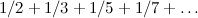 \[  1/2 + 1/3 + 1/5 + 1/7 + \dots  \]