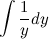 $\displaystyle \int \frac{1}{y}dy  $