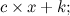 $\displaystyle  c \times x + k; $