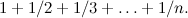 \[  1 + 1/2 + 1/3 + \dots +1/n. \]