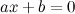 $ ax+b=0 $