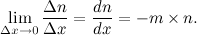 \[  \lim _{\Delta x \rightarrow 0} \frac{\Delta n}{\Delta x} = \frac{dn}{dx} = -m \times n. \]