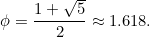 \[ \phi = \frac{1+\sqrt{5}}{2}\approx 1.618. \]