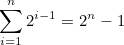 \[  \sum _{i=1}^{n} 2^{i-1} = 2^ n - 1  \]