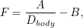 \[ F=\frac{A}{D_{body}}-B, \]