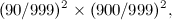 \[ (90/999)^2 \times (900/999)^2, \]
