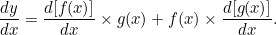 \[  \frac{dy}{dx}= \frac{d[f(x)]}{dx} \times g(x) + f(x) \times \frac{d[g(x)]}{dx}.  \]