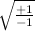$\sqrt {\frac{+1}{-1}}$