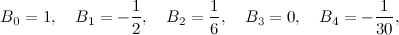\[ B_0 = 1, \quad B_1 = -\frac{1}{2}, \quad B_2 = \frac{1}{6}, \quad B_3 = 0, \quad B_4 = -\frac{1}{30},  \]