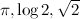 $\pi , \log {2}, \sqrt {2}$