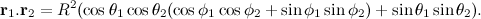 \[  {\bf r}_1{\mathbf.}{\bf r}_2 = R^2(\cos \theta _1\cos \theta _2(\cos \phi _1\cos \phi _2+\sin \phi _1\sin \phi _2) +\sin \theta _1\sin \theta _2).  \]