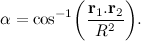 \[  \alpha =\cos ^{-1}\biggl ({{\bf r}_1{\mathbf.}{\bf r}_2\over R^2}\biggr ).  \]