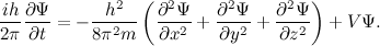 \[ \frac{ih}{2\pi } \frac{\partial \Psi }{\partial t} = -\frac{h^2}{8 \pi ^2 m} \left(\frac{\partial ^2 \Psi }{\partial x^2} + \frac{\partial ^2 \Psi }{\partial y^2} + \frac{\partial ^2 \Psi }{\partial z^2}\right) + V\Psi . \]