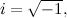 $i=\sqrt {-1},$