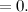 $\displaystyle =0. $