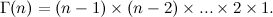 \[ \Gamma (n) = (n-1) \times (n-2) \times ... \times 2 \times 1. \]