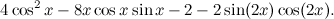 \[  4 \cos ^2 x - 8x \cos x \sin x - 2 - 2 \sin (2x) \cos (2x).  \]