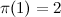 $\pi (1) = 2$