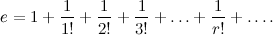 \[  e = 1+ \frac{1}{1!} + \frac{1}{2!} + \frac{1}{3!} + \dots + \frac{1}{r!} + \dots . \]