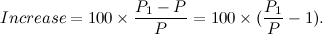 \[ Increase = 100 \times \frac{P_1-P}{P}= 100 \times (\frac{P_1}{P}-1). \]