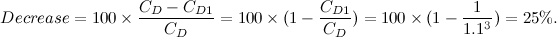 \[ Decrease = 100 \times \frac{C_ D-C_{D1}}{C_ D}=100 \times (1-\frac{C_{D1}}{C_ D}) = 100 \times (1-\frac{1}{1.1^3})= 25\% . \]