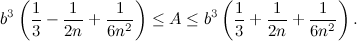 \[  b^3 \left(\frac{1}{3}-\frac{1}{2n}+\frac{1}{6n^2} \right)\leq A \leq b^3 \left(\frac{1}{3}+\frac{1}{2n}+\frac{1}{6n^2} \right).  \]