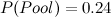 \[  P(Pool) = 0.24  \]