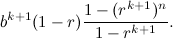 \[  b^{k+1}(1-r)\frac{1-(r^{k+1})^ n}{1-r^{k+1}}.  \]