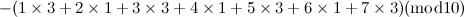 $\displaystyle  - (1 \times 3 + 2 \times 1 + 3 \times 3 + 4 \times 1 + 5 \times 3 + 6 \times 1 + 7 \times 3)(\mbox{mod} 10) $