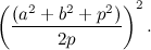 $\displaystyle \left(\frac{(a^2+b^2+p^2)}{2p}\right)^2. $