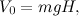 $V_0 = mgH,$