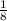 $\frac{1}{8}$