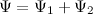 $\Psi = \Psi _1 + \Psi _2 $