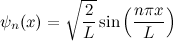 \[ \psi _ n(x) = \sqrt {\frac{2}{L}}\sin {\left(\frac{n\pi x}{L}\right)} \]